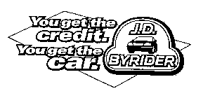 YOU GET THE CREDIT. YOU GET THE CAR. J.D. BYRIDER