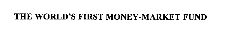 THE WORLD'S FIRST MONEY-MARKET FUND