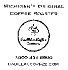 MICHIGAN'S ORIGINAL COFFEE ROASTER 1888 CADILLAC COFFEE COMPANY 1.800.438.6900 CADILLACCOFFEE.COM