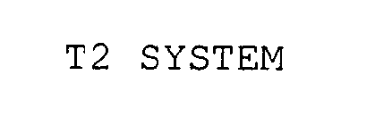 T2 SYSTEM