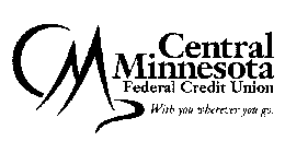 CM CENTRAL MINNESOTA FEDERAL CREDIT UNION WITH YOU WHEREVER YOU GO.