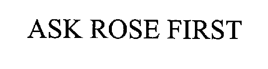 ASK ROSE FIRST