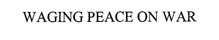 WAGING PEACE ON WAR