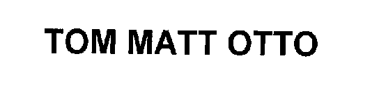 TOM MATT OTTO