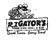 R.J. GATOR'S HOMETOWN GRILL & BAR GREATTIMES...EVERY TIME!