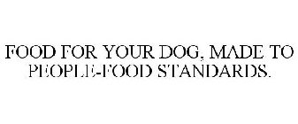 FOOD FOR YOUR DOG, MADE TO PEOPLE-FOOD STANDARDS.