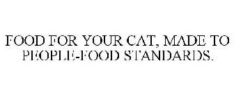 FOOD FOR YOUR CAT, MADE TO PEOPLE-FOOD STANDARDS.