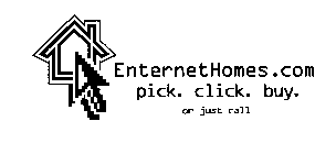 ENTERNETHOMES.COM PICK. CLICK. BUY. OR JUST CALL