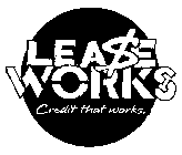 LEA$E WORKS CREDIT THAT WORKS.
