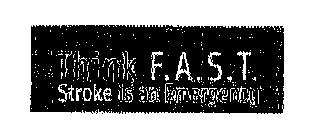 THINK F.A.S.T. STROKE IS AN EMERGENCY