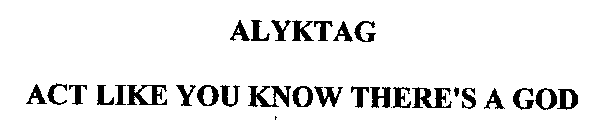 ALYKTAG ACT LIKE YOU KNOW THERE'S A GOD