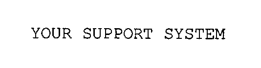 YOUR SUPPORT SYSTEM