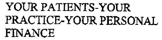 YOUR PATIENTS-YOUR PRACTICE-YOUR PERSONAL FINANCE