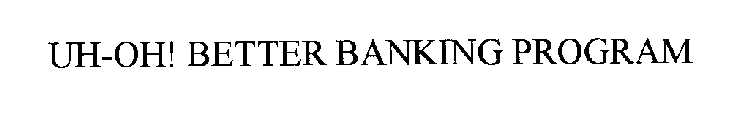 UH-OH! BETTER BANKING PROGRAM