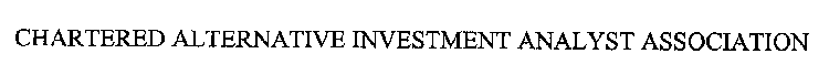 CHARTERED ALTERNATIVE INVESTMENT ANALYST ASSOCIATION