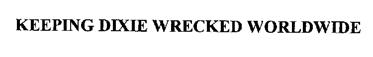 KEEPING DIXIE WRECKED WORLDWIDE