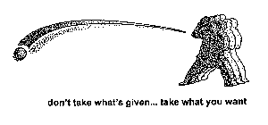 DON'T TAKE WHAT'S GIVEN... TAKE WHAT YOU WANT