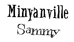 MINYANVILLE SAMMY