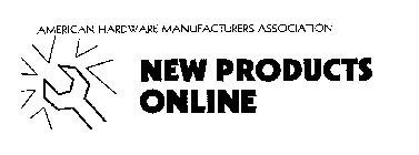 AMERICAN HARDWARE MANUFACTURERS ASSOCIATION NEW PRODUCTS ONLINE