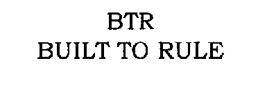BTR BUILT TO RULE