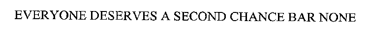 EVERYONE DESERVES A SECOND CHANCE BAR NONE