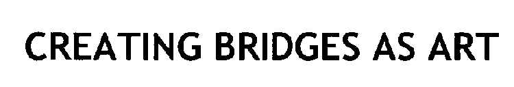 CREATING BRIDGES AS ART
