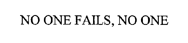 NO ONE FAILS, NO ONE