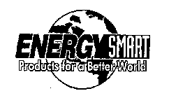 ENERGY SMART PRODUCTS FOR A BETTER WORLD