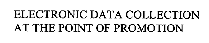 ELECTRONIC DATA COLLECTION AT THE POINT OF PROMOTION