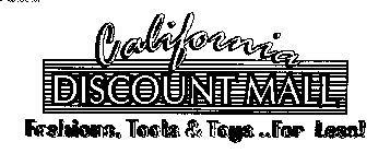 CALIFORNIA DISCOUNT MALL FASHIONS, TOOLS & TOYS ..FOR LESS!