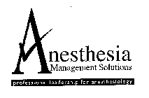 ANESTHESIA MANAGEMENT SOLUTIONS PROFESSIONAL LEADERSHIP FOR ANESTHESIOLOGY