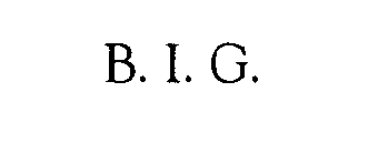 B. I. G.
