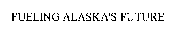FUELING ALASKA'S FUTURE