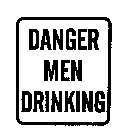 DANGER MEN DRINKING