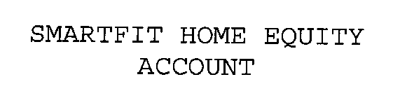 SMARTFIT HOME EQUITY ACCOUNT