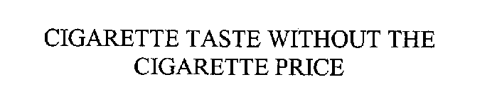 CIGARETTE TASTE WITHOUT THE CIGARETTE PRICE