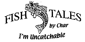 FISH TALES BY CHAR I'M UNCATCHABLE