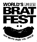 WORLD'S LARGEST BRAT FEST OUR BRATS MAKE YOU SMILE!