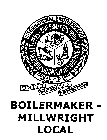 INTERNATIONAL BROTHERHOOD ORGANIZED 1880 AFFILIATED -- AFL-CIO UNITY PROGRESS & PROTECTION BOILERMAKER - MILLWRIGHT LOCAL BOILERMAKERS - IRON SHIPBUILDERS - BLACKSMITHS - FORGERS & HELPERS