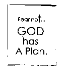 FEAR NOT...  GOD HAS A PLAN.