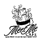 MEET ME CAFE GOOD FOOD GOOD FRIENDS GOOD TIMES