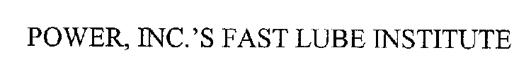 POWER, INC.'S FAST LUBE INSTITUTE