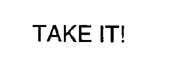 TAKE IT!