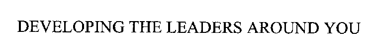 DEVELOPING THE LEADERS AROUND YOU