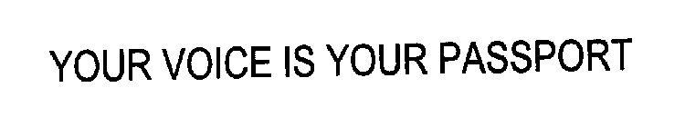 YOUR VOICE IS YOUR PASSPORT!