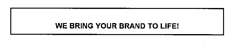 WE BRING YOUR BRAND TO LIFE!