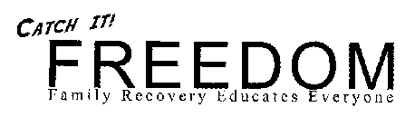 CATCH IT! FREEDOM FAMILY RECOVERY EDUCATES EVERYONE