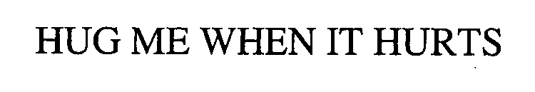 HUG ME WHEN IT HURTS