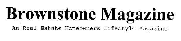 BROWNSTONE MAGAZINE AN REAL ESTATE HOMEOWNERS LIFESTYLE MAGAZINE