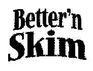 BETTER'N SKIM